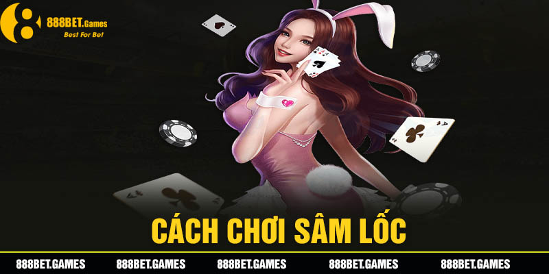 Cách chơi sâm lốc thắng lớn hiệu quả bởi 888b chia sẻ
