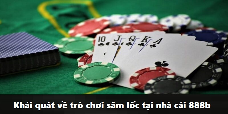 Khái quát về trò chơi sâm lốc tại nhà cái 888b