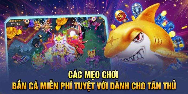 Các mẹo chơi bắn cá miễn phí tuyệt vời dành cho tân thủ