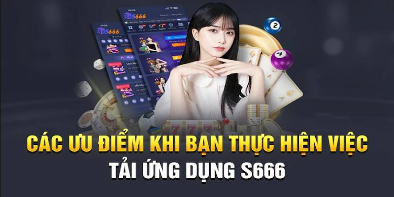 Tải app S666 nhận ngay 4+ lợi ích ưu việt