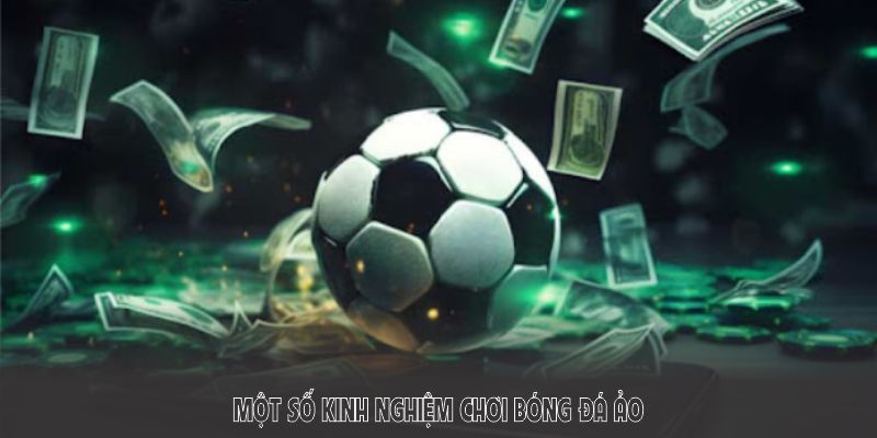 Một số kinh nghiệm chơi bóng đá ảo hiệu quả bạn nên tham khảo
