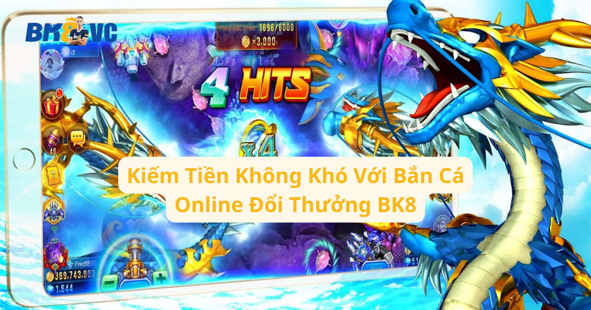 Kiem Tien Khong Kho Voi Ban Ca Online Doi Thuong BK8 - BK8 VC
