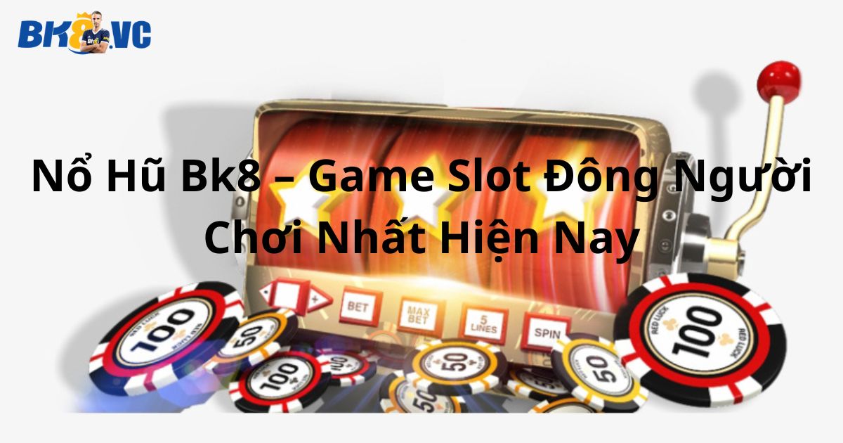 Nổ hũ BK8 - chơi ngay liền tay