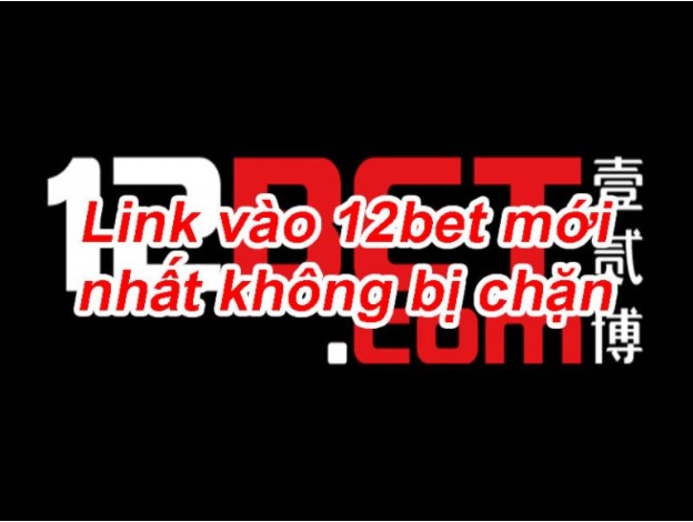cap nhat link moi nhat cua 12bet 1t