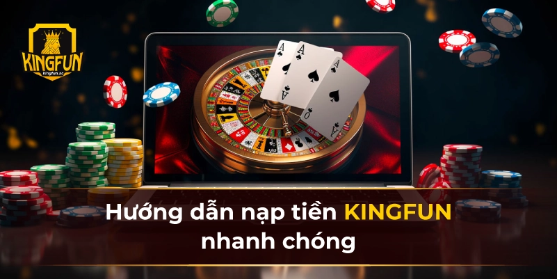 Hướng dẫn nạp tiền KINGFUN nhanh chóng