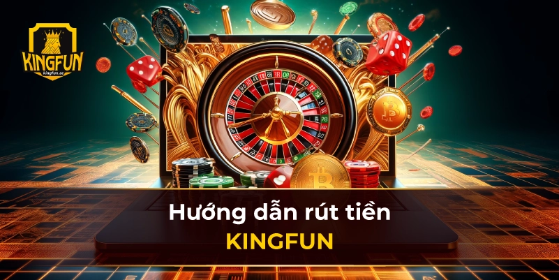 Hướng dẫn rút tiền KINGFUN