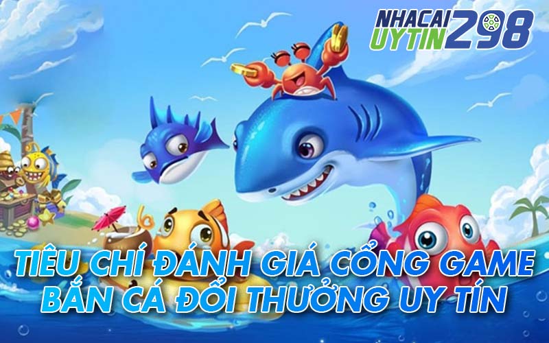 Những tiêu chí đánh giá cổng game bắn cá đổi thưởng thẻ cào uy tín hiện nay