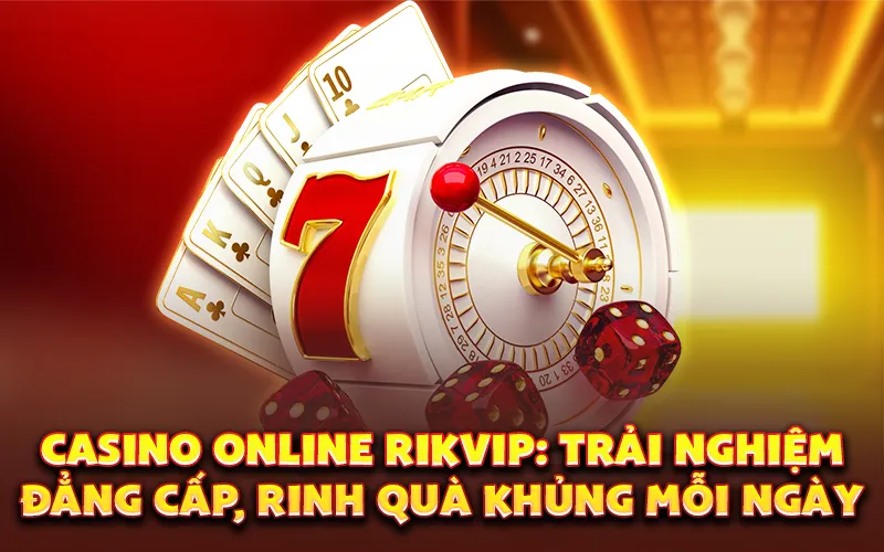 Casino online Rikvip: Trải nghiệm đẳng cấp, rinh quà khủng mỗi ngày