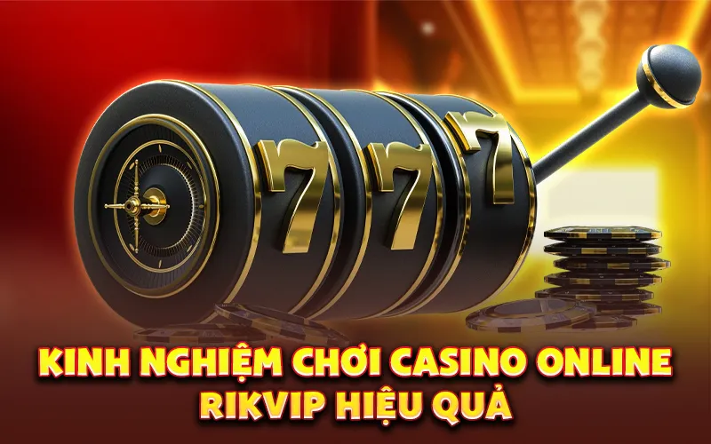 Kinh nghiệm chơi casino online rikvip hiệu quả
