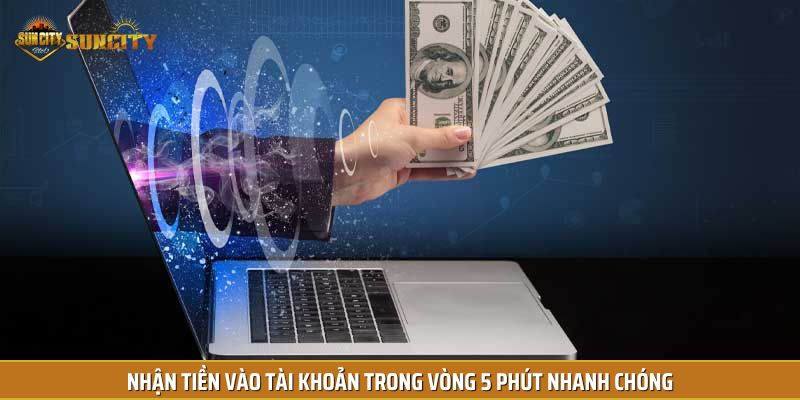 Nhận tiền vào tài khoản trong vòng 5 phút nhanh chóng
